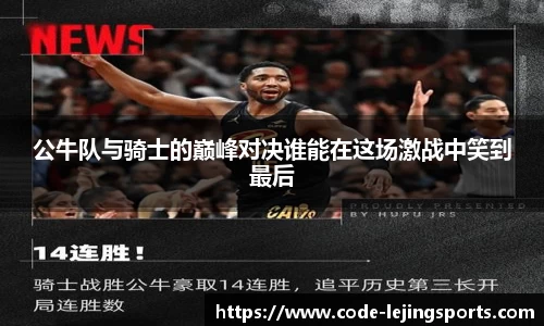 公牛队与骑士的巅峰对决谁能在这场激战中笑到最后